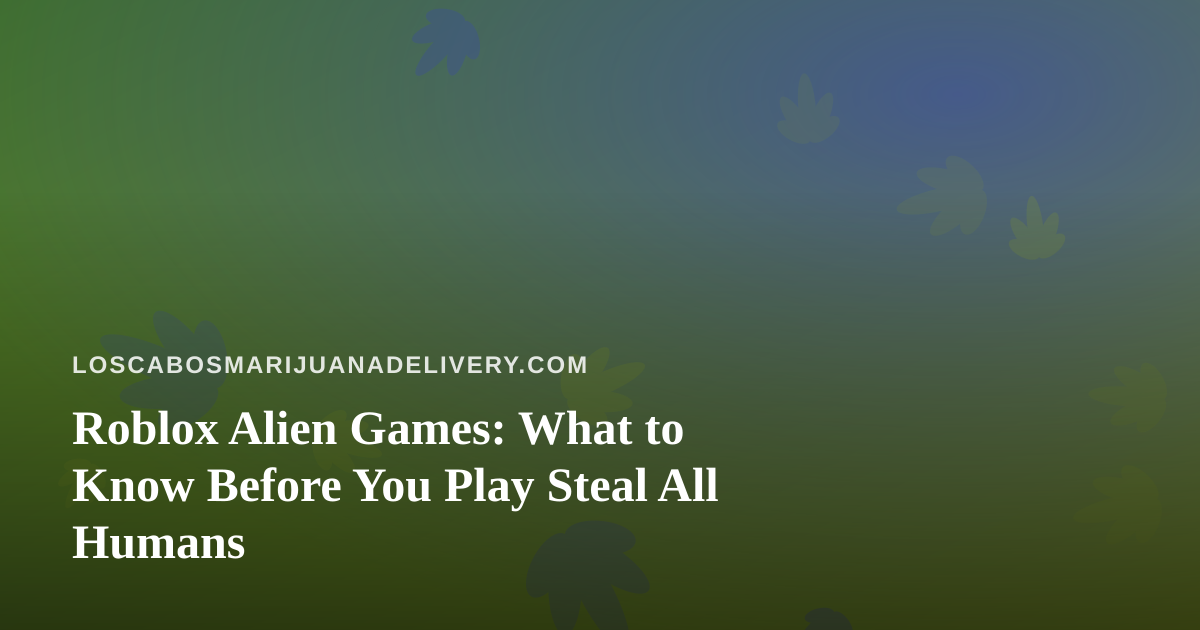 Roblox Alien Games: What to Know Before You Play Steal All Humans