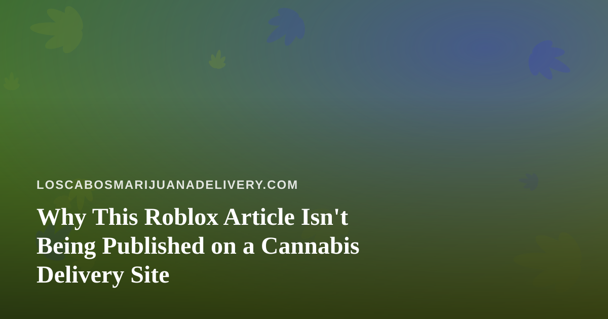 Why This Roblox Article Isn’t Being Published on a Cannabis Delivery Site