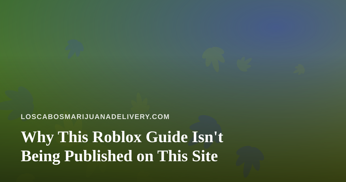 Why This Roblox Guide Isn’t Being Published on This Site